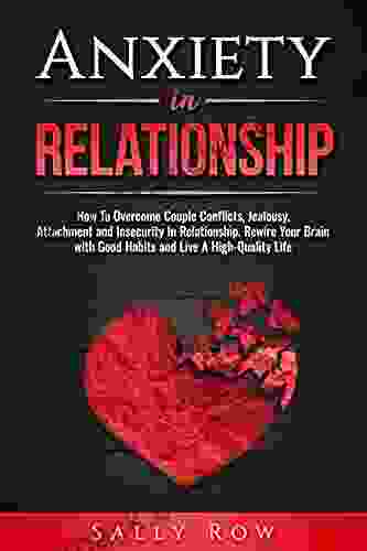 Anxiety In Relationship: How To Overcome Couple Conflicts Jealousy Attachment And Insecurity In Relationship Rewire Your Brain With Good Habits And (Loving And Vibrant Relationship 1)