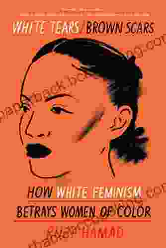White Tears/Brown Scars: How White Feminism Betrays Women Of Color