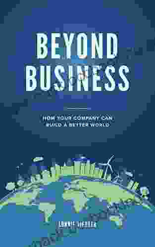 Beyond Business: How Your Company Can Build A Better World