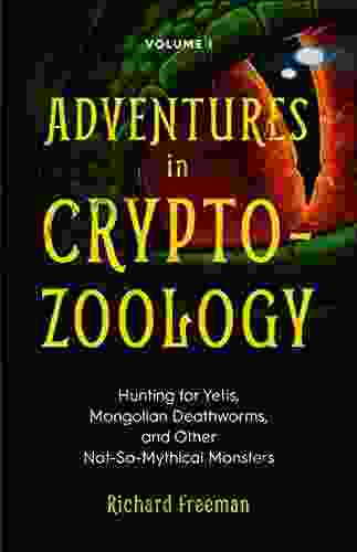 Adventures In Cryptozoology: Hunting For Yetis Mongolian Deathworms And Other Not So Mythical Monsters (Almanac Of Mythological Creatures Cryptozoology Cryptid Big Foot)