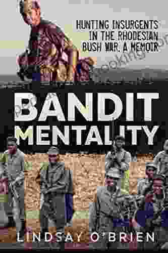Bandit Mentality: Hunting Insurgents In The Rhodesian Bush War A Memoir