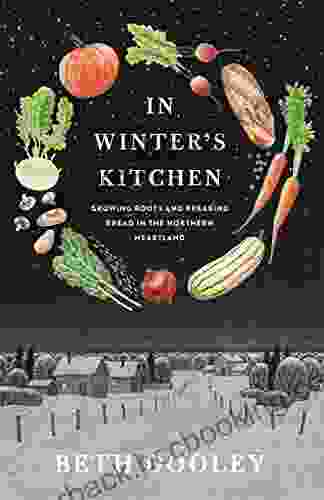 In Winter S Kitchen: Growing Roots And Breaking Bread In The Northern Heartland