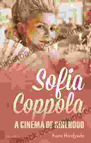 Sofia Coppola: A Cinema Of Girlhood (International Library Of The Moving Image 39)