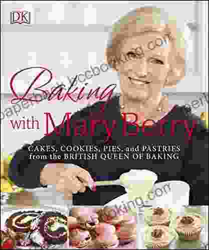 Baking With Mary Berry: Cakes Cookies Pies And Pastries From The British Queen Of Baking