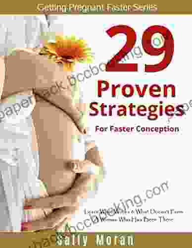 Getting Pregnant Faster: 29 Strategies For Faster Conception: Learn What Works What Doesn T From A Woman Who Has Been There