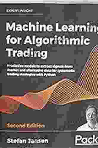 Machine Learning For Algorithmic Trading: Predictive Models To Extract Signals From Market And Alternative Data For Systematic Trading Strategies With Python 2nd Edition
