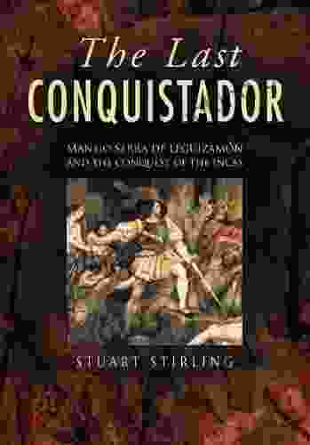 The Last Conquistador: Mansio Serra De Lequizamon And The Conquest Of The Incas