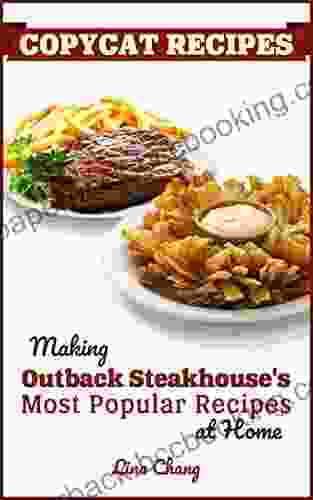 Copycat Recipes: Making Outback Steakhouse S Most Popular Recipes At Home (Famous Restaurant Copycat Cookbooks)