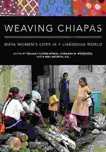 Weaving Chiapas: Maya Women S Lives In A Changing World