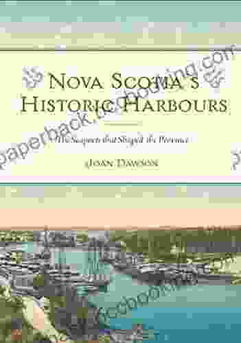 Nova Scotia S Historic Harbours: The Seaports That Shaped The Province