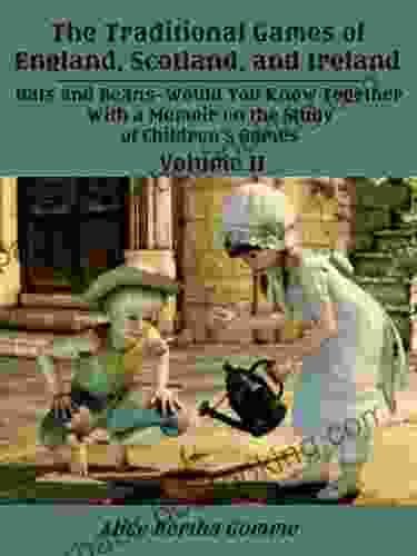 The Traditional Games Of England Scotland And Ireland : Oats And Beans Would You Know Together With A Memoir On The Study Of Children S Games Volume II (Illustrated)
