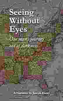 Seeing Without Eyes: One Man S Journey Out Of Darkness
