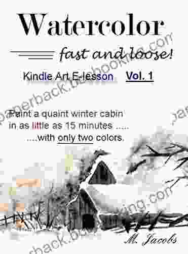 Watercolor Fast And Loose Vol 1: Paint A Winter Snow Cabin Scene In 15 Minutes Using Only Two Colors