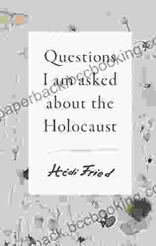 Questions I Am Asked About The Holocaust