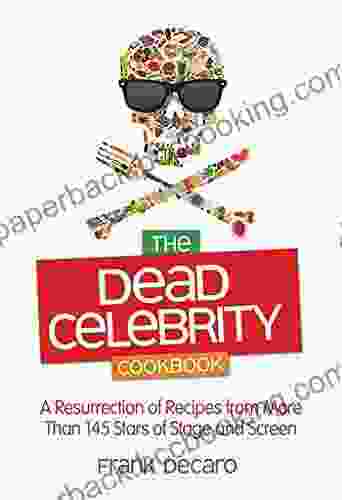 The Dead Celebrity Cookbook: A Resurrection Of Recipes By More Than 145 Stars Of Stage And Screen