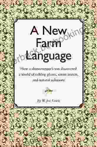 A New Farm Language: How A Sharecropper S Son Discovered A World Of Talking Plants Smart Insects And Natural Solutions
