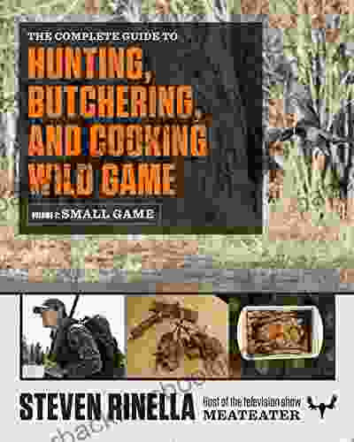 The Complete Guide To Hunting Butchering And Cooking Wild Game: Volume 2: Small Game And Fowl