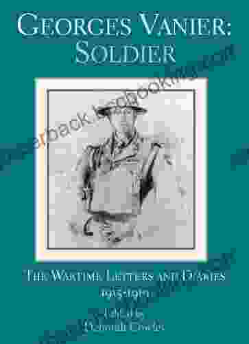 Georges Vanier: Soldier: The Wartime Letters And Diaries 1915 1919