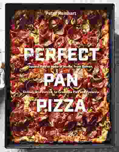 Perfect Pan Pizza: Square Pies To Make At Home From Roman Sicilian And Detroit To Grandma Pies And Focaccia A Cookbook