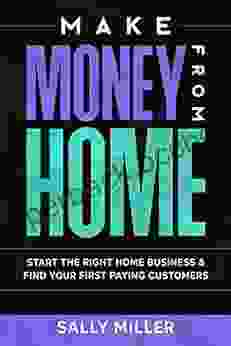 Make Money From Home: Start The Right Home Business Find Your First Paying Customers