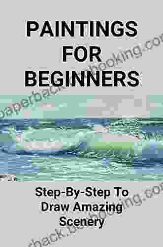 Paintings For Beginners: Step By Step To Draw Amazing Scenery: Making Paintings