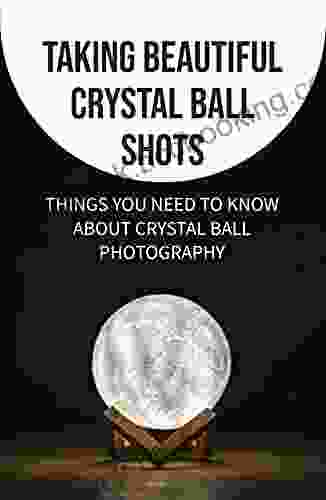 Taking Beautiful Crystal Ball Shots: Things You Need To Know About Crystal Ball Photography: Cool Ideas For Crystal Ball Photography