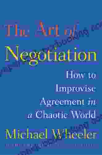 The Art Of Negotiation: How To Improvise Agreement In A Chaotic World