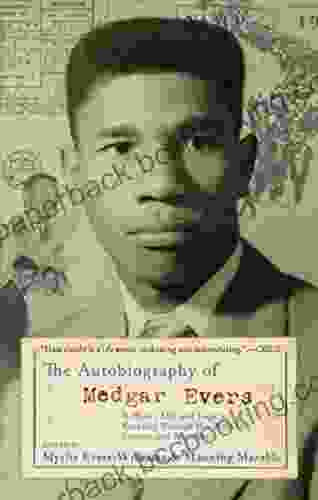The Autobiography Of Medgar Evers: A Hero S Life And Legacy Revealed Through His Writings Letters And Speeches