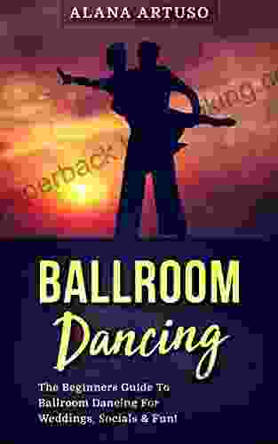 Ballroom Dancing: The Beginners Guide To Ballroom Dancing For Weddings Socials Fun
