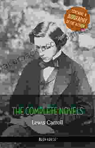 Lewis Carroll: The Complete Novels + A Biography Of The Author (The Greatest Writers Of All Time)