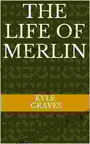 THE LIFE OF MERLIN Kyle Graves