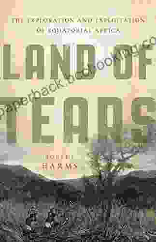 Land Of Tears: The Exploration And Exploitation Of Equatorial Africa