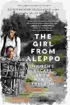 The Girl From Aleppo: Nujeen S Escape From War To Freedom