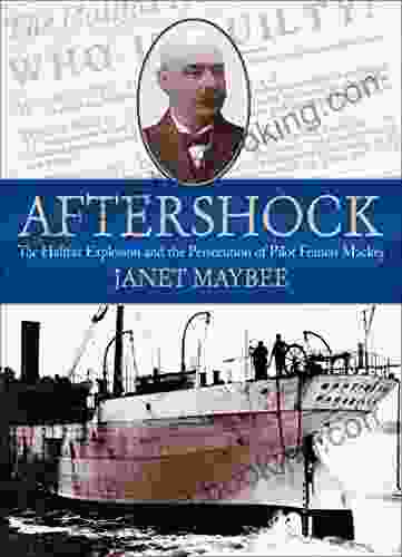 Aftershock: The Halifax Explosion And The Persecution Of Pilot Francis Mackey
