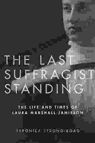 The Last Suffragist Standing: The Life And Times Of Laura Marshall Jamieson