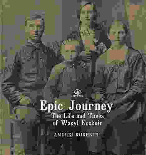 Epic Journey: The Life And Times Of Wasyl Kushnir
