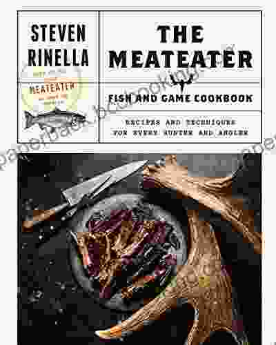 The MeatEater Fish And Game Cookbook: Recipes And Techniques For Every Hunter And Angler
