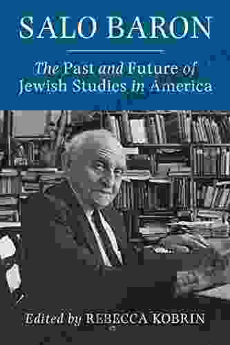 Salo Baron: The Past And Future Of Jewish Studies In America