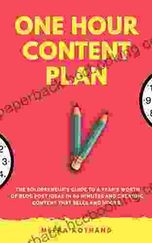The One Hour Content Plan: The Solopreneur S Guide To A Year S Worth Of Blog Post Ideas In 60 Minutes And Creating Content That Hooks And Sells