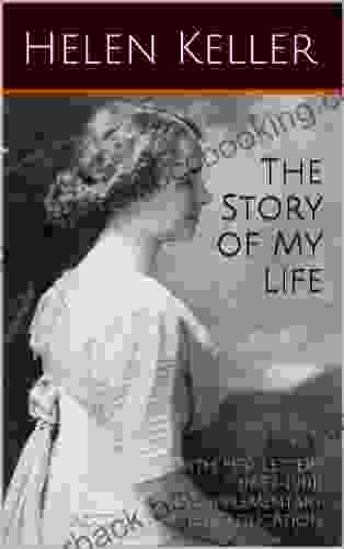The Story Of My Life (Illustrated) With Her Letters (1887 1901) And A Supplementary Account Of Her Education