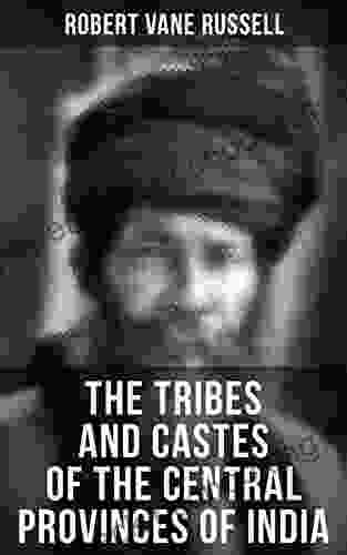 The Tribes And Castes Of The Central Provinces Of India: Ethnological Study Of The Caste System