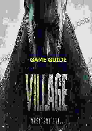 RESIDENT EVIL VILLAGE: THE COMPLETE GUIDE FOR PROFESSINAL PLAYERS
