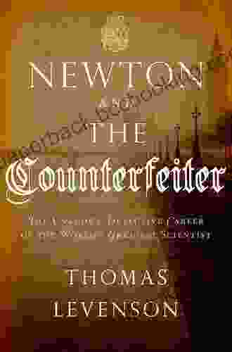 Newton And The Counterfeiter: The Unknown Detective Career Of The World S Greatest Scientist