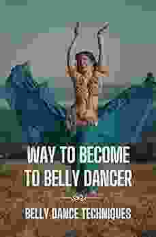 Way To Become To Belly Dancer: Belly Dance Techniques: Become To Belly Dancer