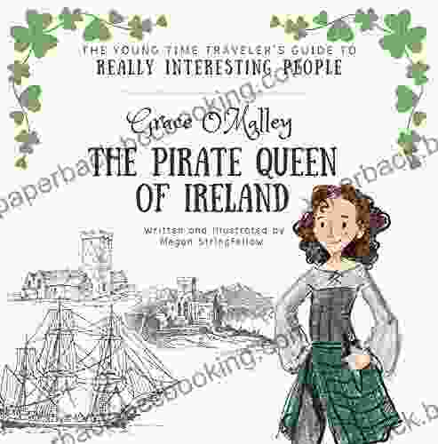 The Young Time Travelers Guide To Really Interesting People: Grace O Malley The Pirate Queen Of Ireland (The Young Time Traveler S Guide)