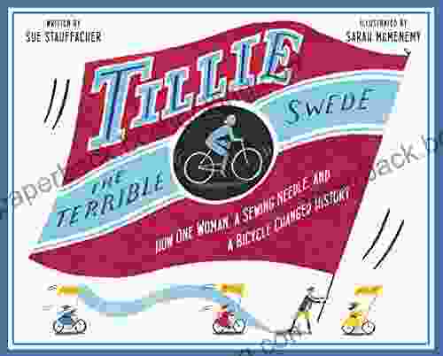 Tillie The Terrible Swede: How One Woman A Sewing Needle And A Bicycle Changed History