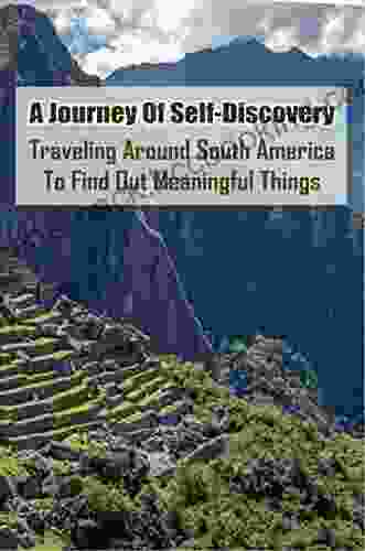 A Journey Of Self Discovery: Traveling Around South America To Find Out Meaningful Things