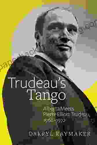 Trudeau S Tango: Alberta Meets Pierre Elliott Trudeau 1968 1972
