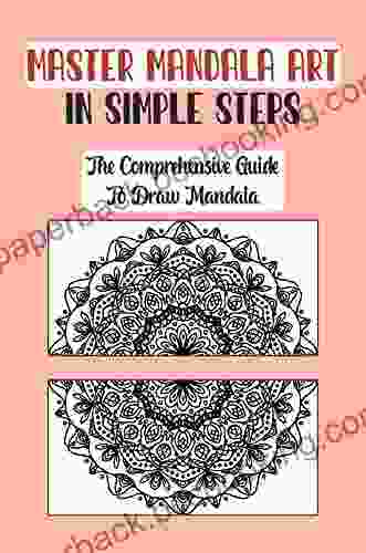Master Mandala Art In Simple Steps: The Comprehensive Guide To Draw Mandala: How Do You Draw A Simple Mandala