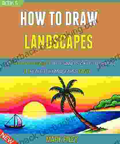 How To Draw Landscapes: The Step By Step Guide For Beginners Kids To Drawing 10 Beautiful Landscapes Easily (Book 5)